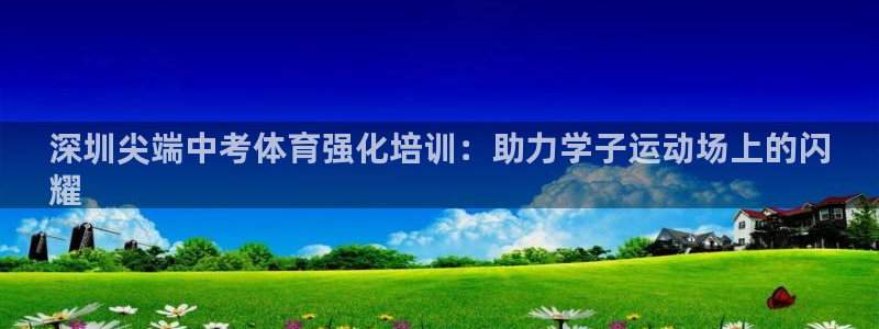 耀世官网入口：深圳尖端中考体育强化培训：助力学子运动