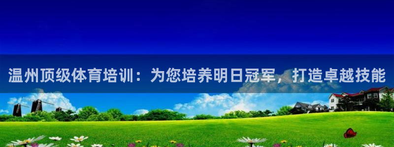 耀世平台注册步骤图：温州顶级体育培训：为您培养明日冠